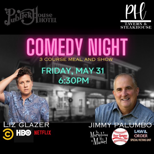 Publick House Hotel and PH Steakhouse Tavern & Steakhouse present Comedy Night. 3 Course Meal and Show - Friday, May 31 6:30pm. Featuring Liz Glazer and Jimmy Palumbo.